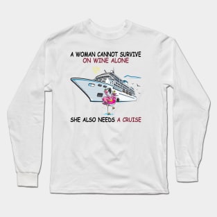 A Woman Cannot Survive On Wine Alone She Also Needs A Cruise Long Sleeve T-Shirt